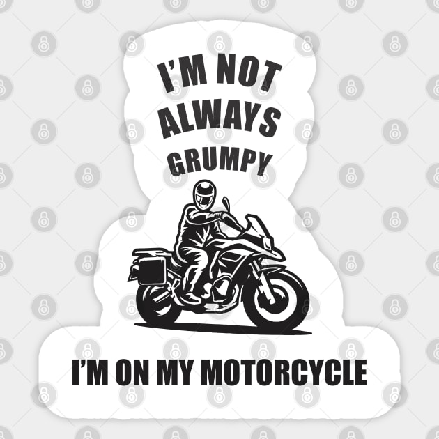 im not always grumpy sometimes im on my motorcycle Sticker by Vortex.Merch